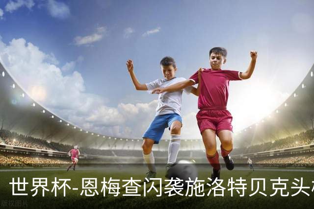世界杯-恩梅查闪袭施洛特贝克头槌 德国半场3-1库拉索