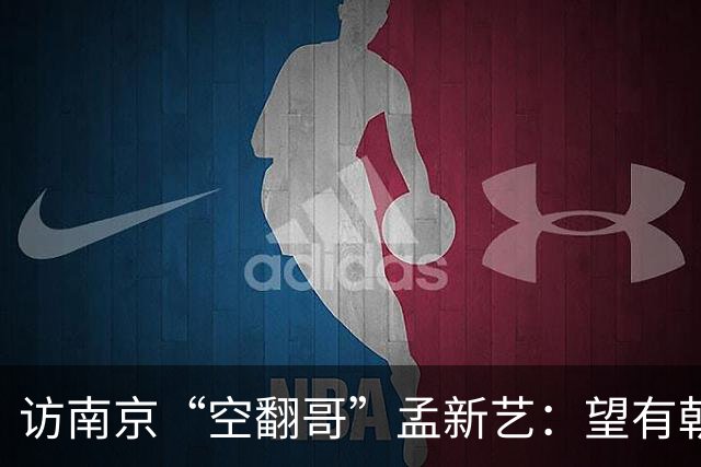 访南京“空翻哥”孟新艺：望有朝一日跨进世界杯赛场